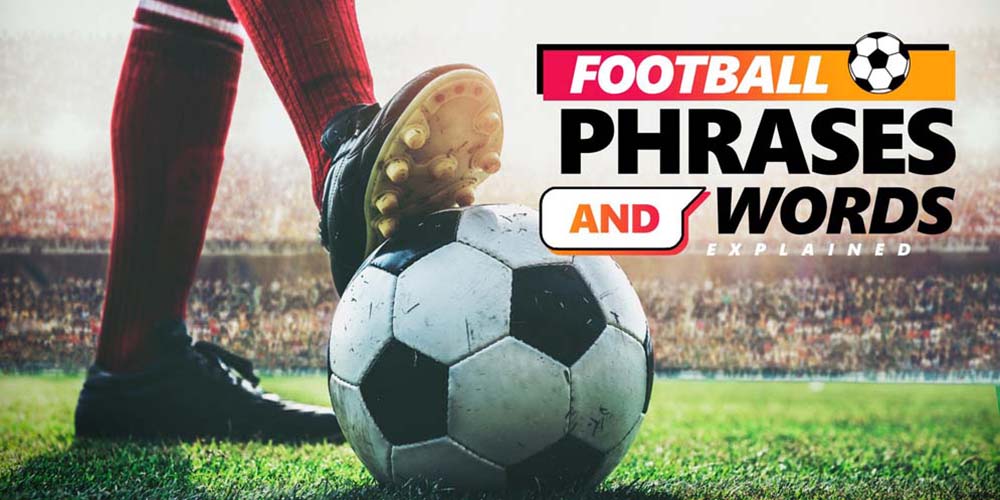 Football Words & Phrases Explained Football Words & Phrases Explained